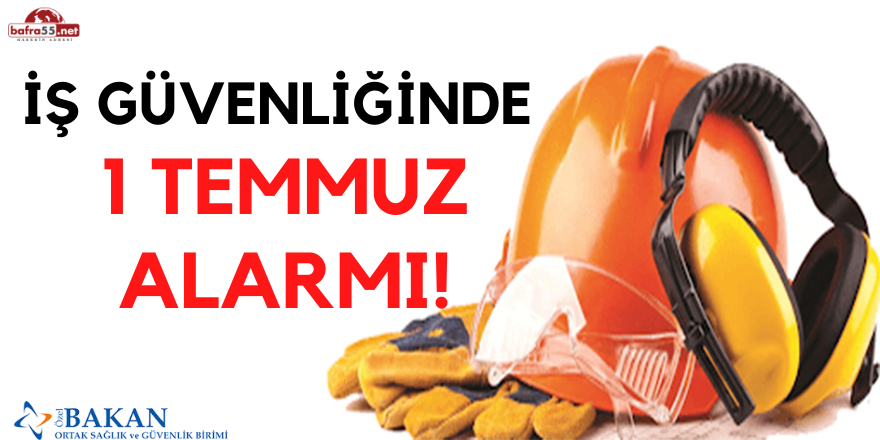 İş Güvenliğinde  1 Temmuz Alarmı!