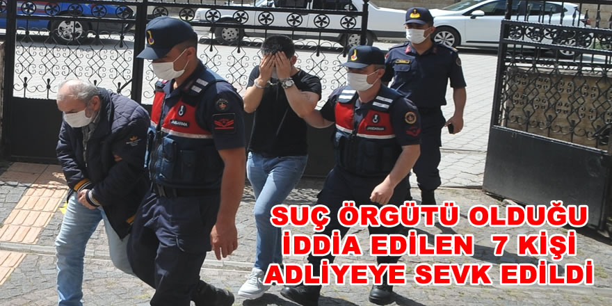 Operasyonda gözaltına alınan 7 şüpheli, adliyeye sevk edildi