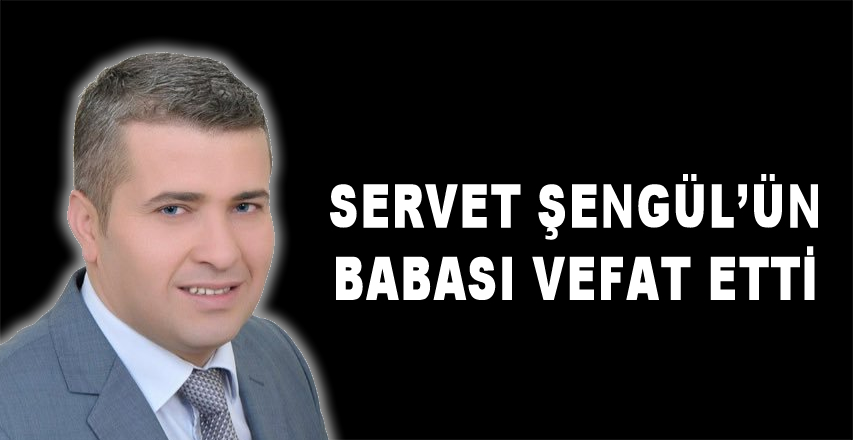 Servet Şengül'ün babası vefat etti