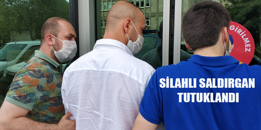 SİLAHLI SALDIRGAN TUTUKLANDI