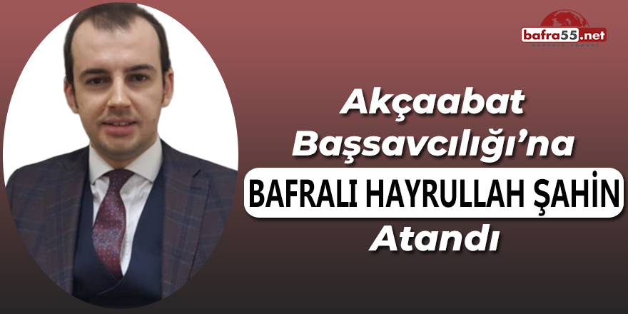 Akçaabat Başsavcılığı'na Bafralı Hayrullah Şahin Atandı