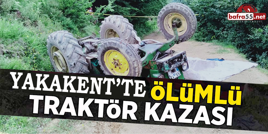 YAKAKENT'TE ÖLÜMLÜ TRAKTÖR KAZASI!