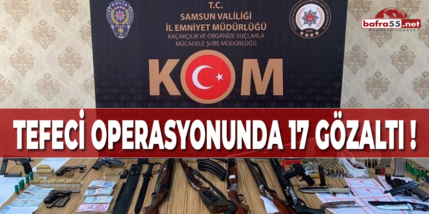 TEFECİ OPERASYONUNDA 17 GÖZALTI!