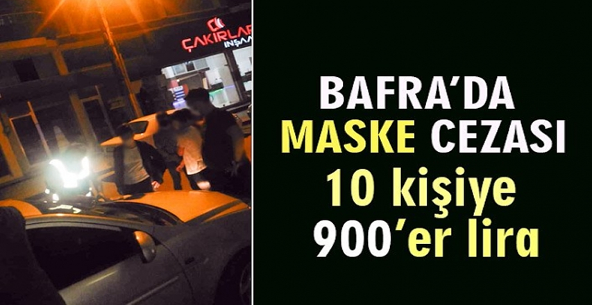 BAFRA’DA MASKE TAKMAYANLARA CEZA