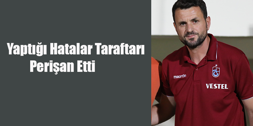 Yaptığı Hatalar Taraftarı Perişan Etti