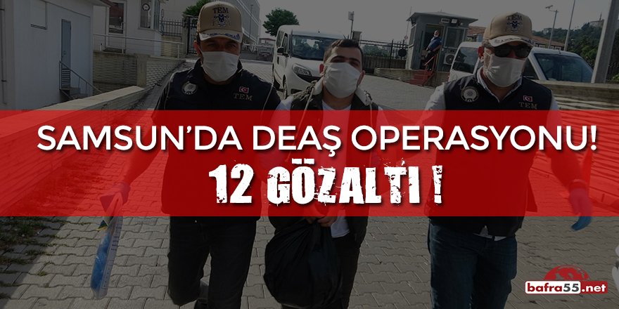 Samsun'da DEAŞ Operasyonu! 12 Gözaltı!