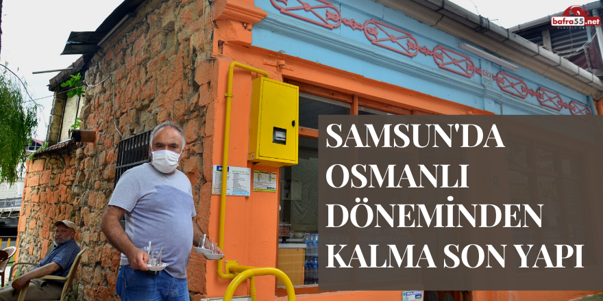 Samsun'da Osmanlı Dönemi'nden Kalma Son Yapı!