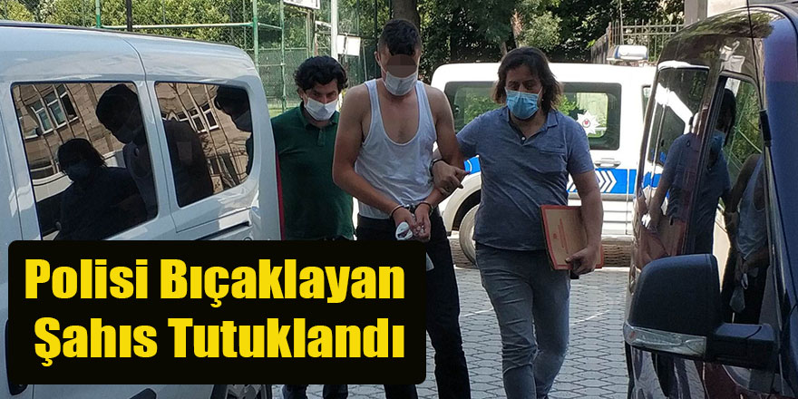 Polisi Bıçaklayan Şahıs Tutuklandı