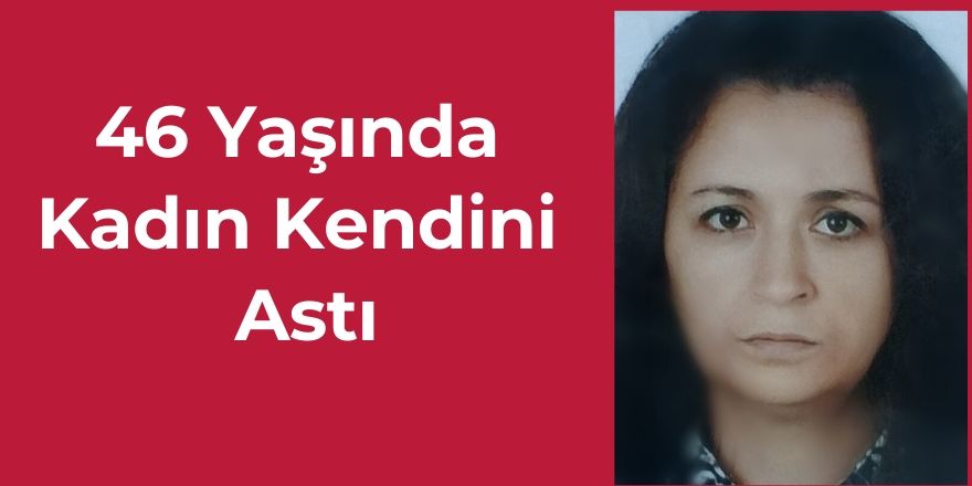 46 Yaşında Kadın Kendini Astı