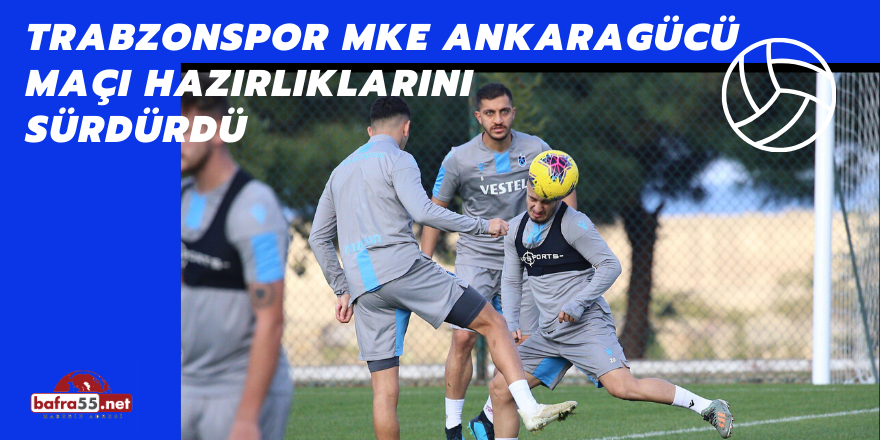 Trabzonspor MKE Ankaragücü Maçı Hazırlıklarını Sürdürdü