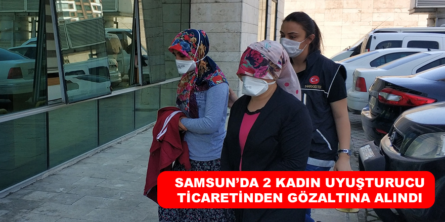 Samsun'da 2 kadın uyuşturucu ticaretinden gözaltına alındı