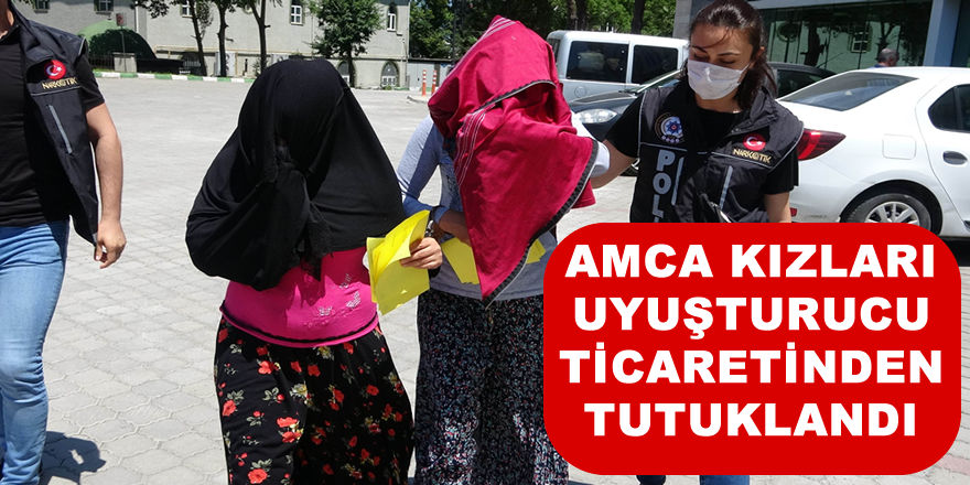 Amca kızları uyuşturucu ticaretinden tutuklandı