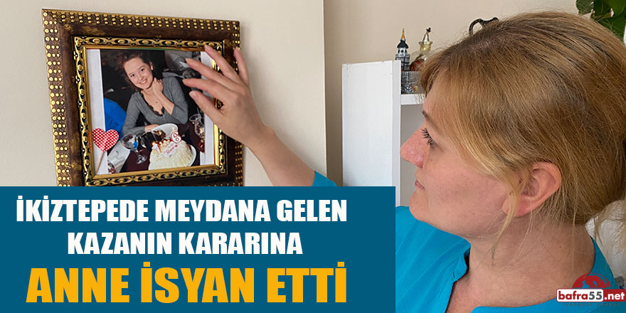 İKİZTEPEDE MEYDANA GELEN KAZANIN KARARINA ANNE İSYAN ETTİ
