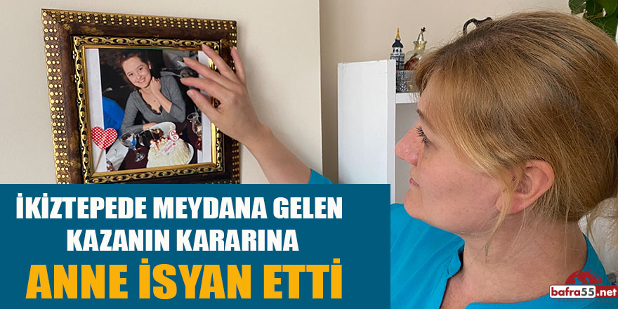 İKİZTEPEDE MEYDANA GELEN  KAZANIN KARARINA ANNE İSYAN ETTİ