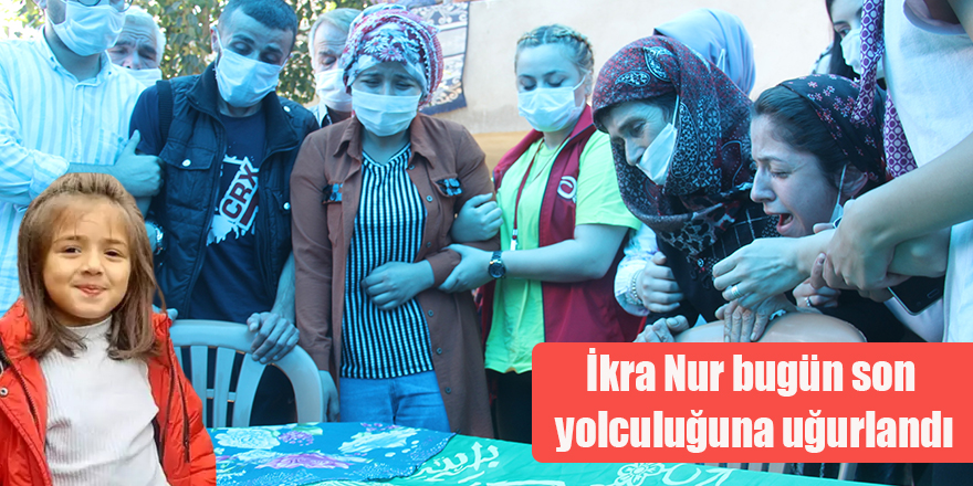 İkra Nur bugün son yolculuğuna uğurlandı