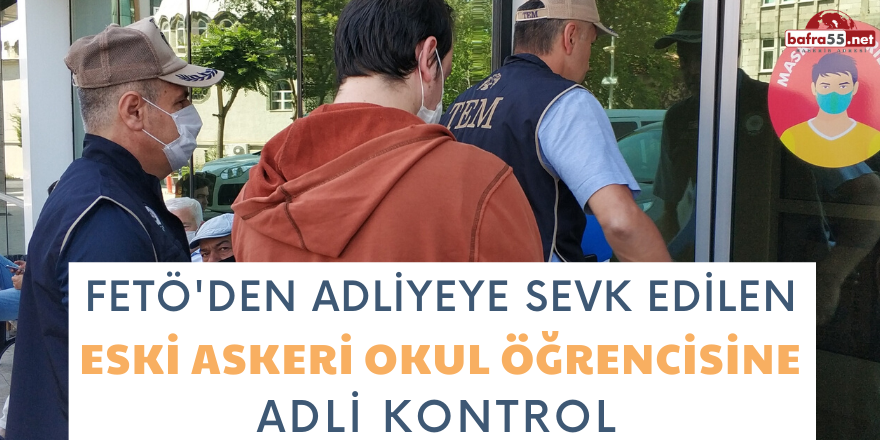 FETÖ'den Adliyeye Sevk Edilen Eski Askeri Okul Öğrencisine Adli Kontrol