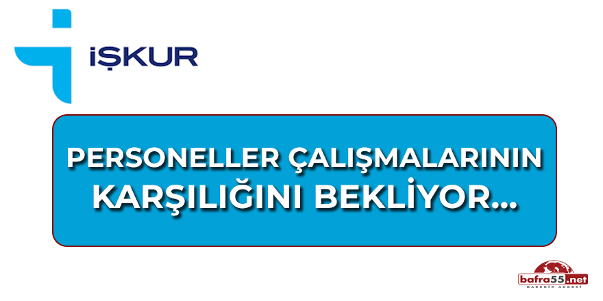 İşkur Personelleri Çalışmalarının Karşılığını Bekliyor