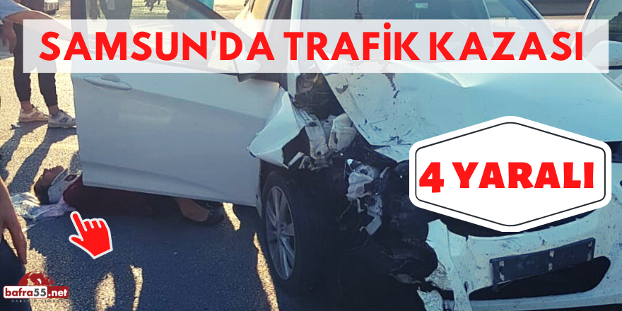 Samsun'da Trafik Kazası: 4 Yaralı