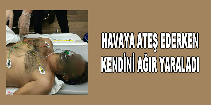 Havaya ateş ederken kendini ağır yaraladı