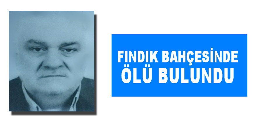 Fındık bahçesinde ölü bulundu