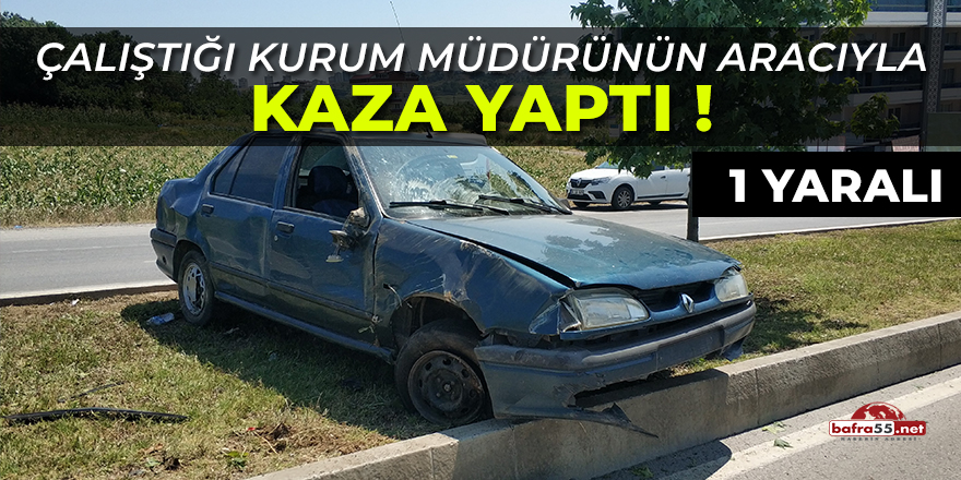 Çalıştığı Kurum Müdürünün Aracıyla Kaza Yaptı! 1 Yaralı