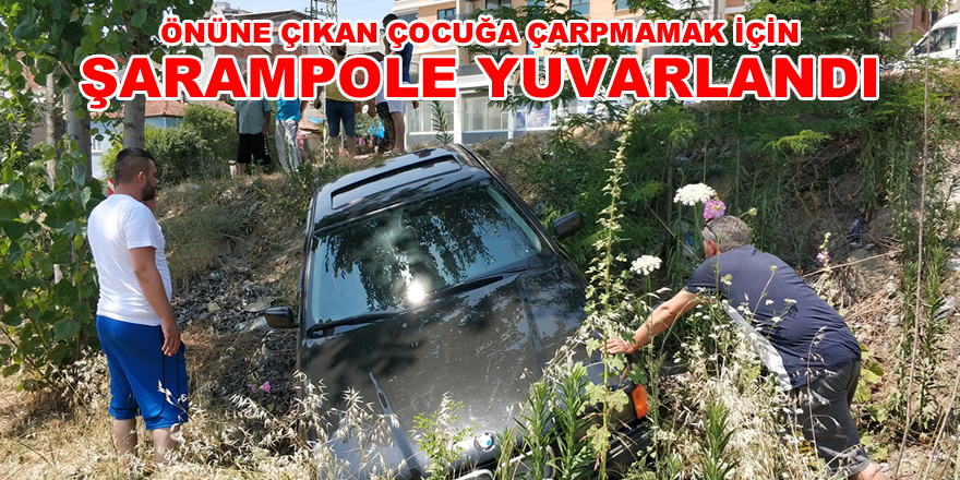 Önüne çıkan çocuğa çarpmamak için şarampole yuvarlandı