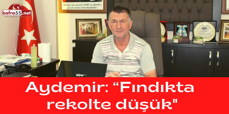 Aydemir: “Fındıkta Rekolte Düşük"