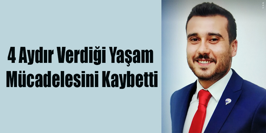 4 Aydır Verdiği Yaşam Mücadelesini Kaybetti