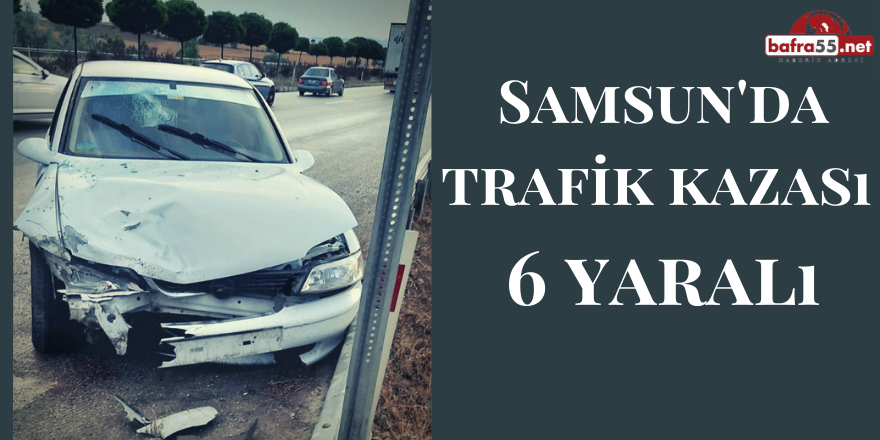 Samsun'da Trafik Kazası: 6 Yaralı