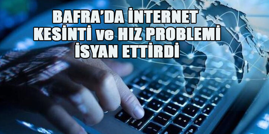 BAFRA’DA İNTERNET  KESİNTİ ve HIZ PROBLEMİ İSYAN ETTİRDİ