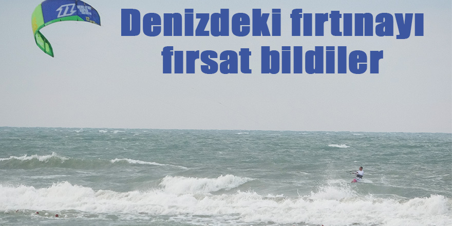 Denizdeki fırtınayı fırsat bildiler