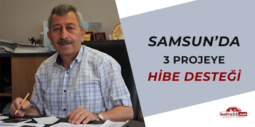 SAMSUN’DA 3 PROJEYE HİBE DESTEĞİ