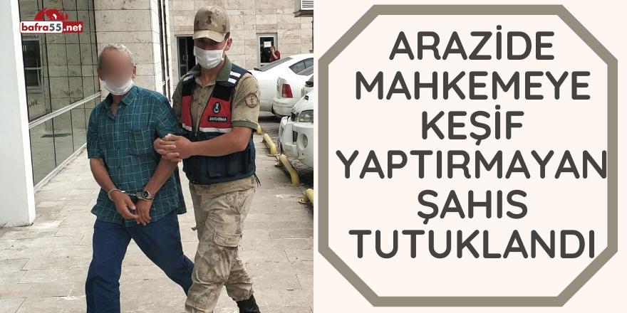 Arazide Mahkemeye Keşif Yaptırmayan Şahıs Tutuklandı