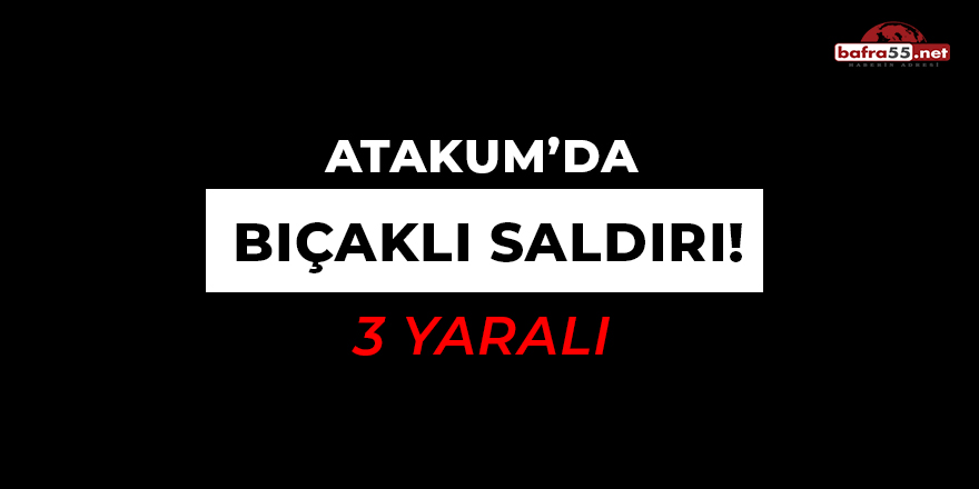 Atakum'da Bıçaklı Saldırı! 3 Yaralı