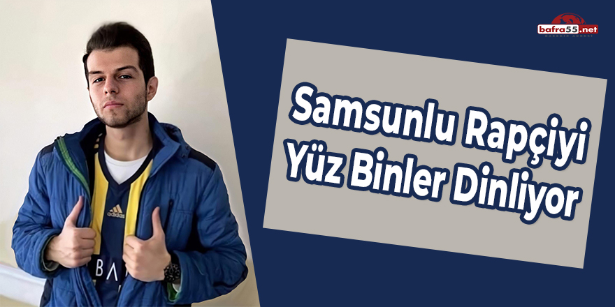 Samsunlu Rapçiyi Yüz Binler Dinliyor