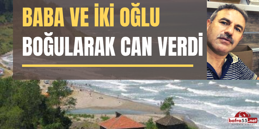 Baba ve İki Oğlu Boğularak Can Verdi