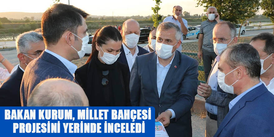 BAKAN KURUM, MİLLET BAHÇESİ PROJESİNİ YERİNDE İNCELEDİ