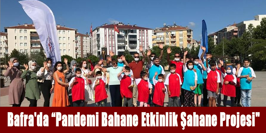 Bafra'da “Pandemi Bahane Etkinlik Şahane Projesi"