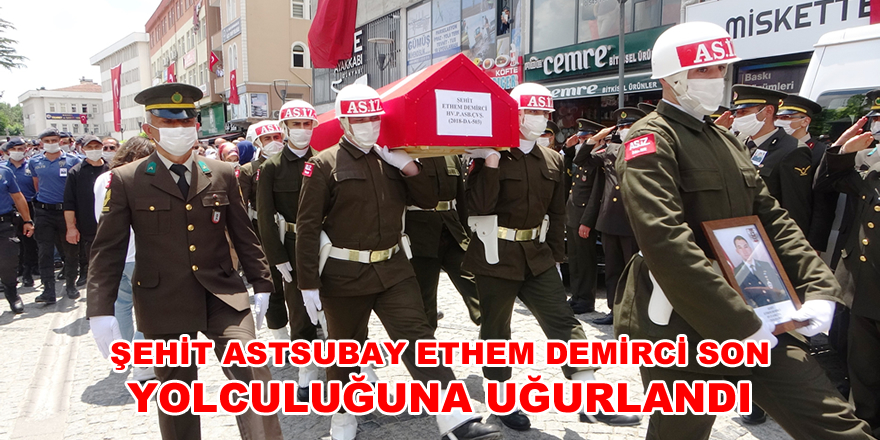 Şehit Astsubay Ethem Demirci son yolculuğuna uğurlandı