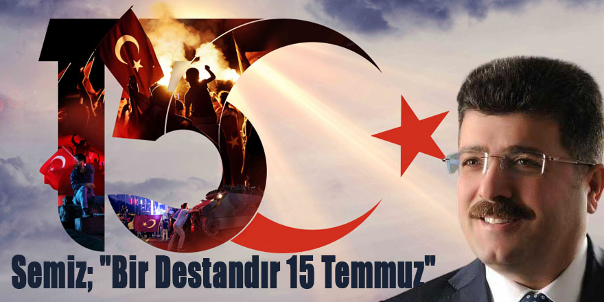 Semiz; "Bir Destandır 15 Temmuz"