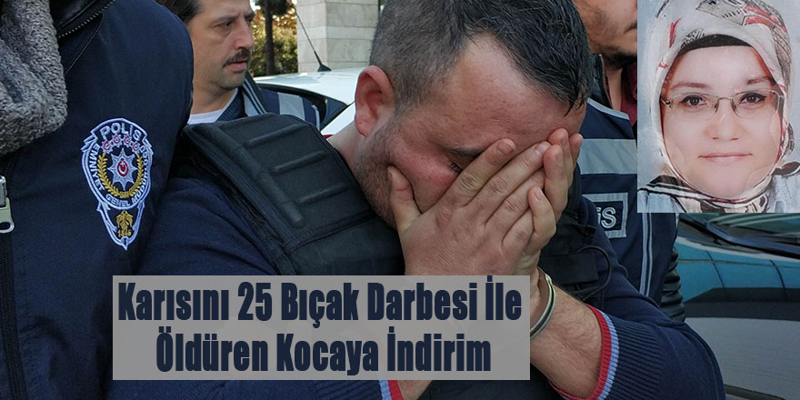 Karısını 25 Bıçak Darbesi İle Öldüren Kocaya İndirim