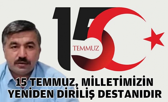 YUSUF ÖNDER: 15 TEMMUZ, MİLLETİMİZİN YENİDEN DİRİLİŞ DESTANIDIR