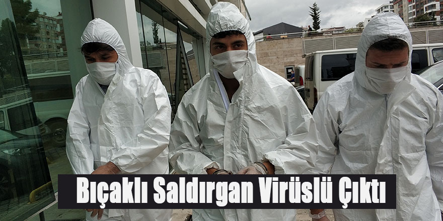 Bıçaklı Saldırgan Virüslü Çıktı