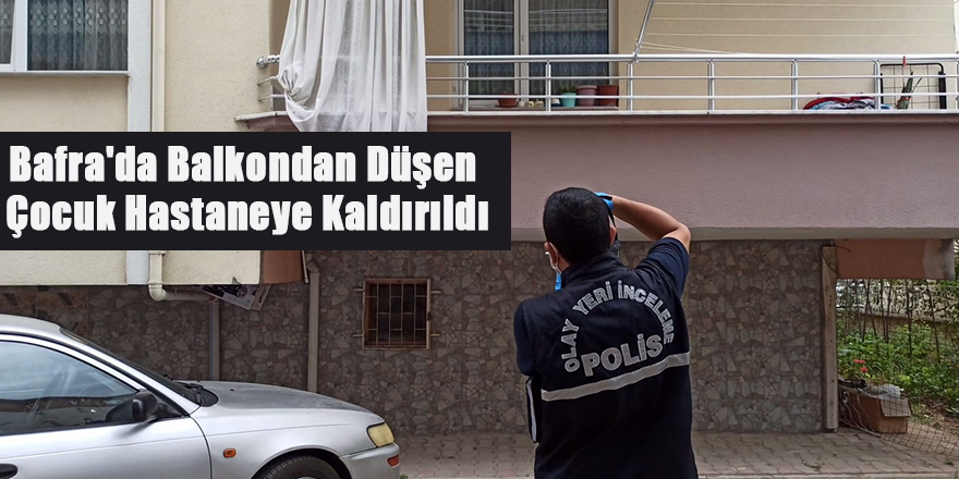 Bafra'da Balkondan Düşen Çocuk Hastaneye Kaldırıldı