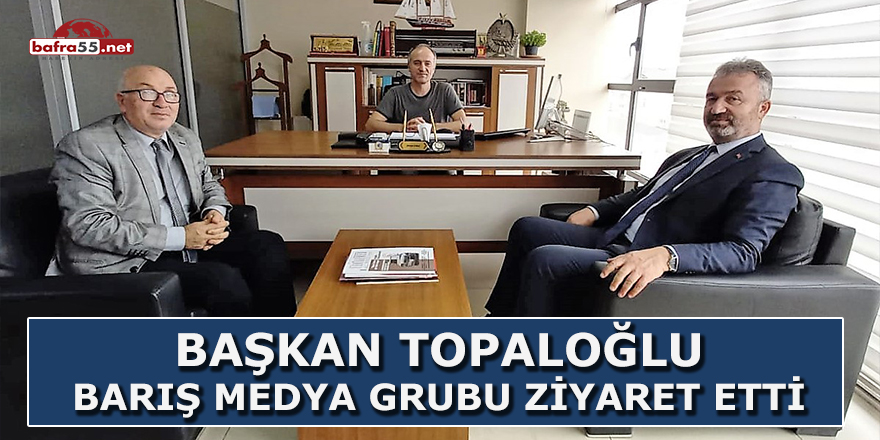 Başkan Topaloğlu Barış Medya Grubu Ziyaret Etti