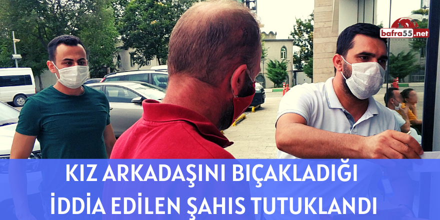 Kız Arkadaşını Bıçakladığı İddia Edilen Şahıs Tutuklandı