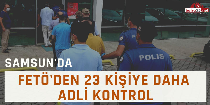 FETö'den 23 Kişiye Daha  Adli Kontrol