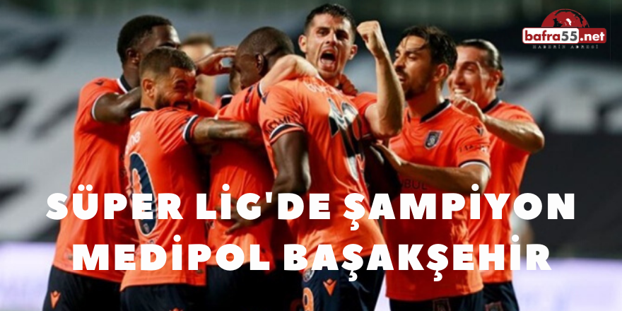 Süper Lig'de Şampiyon Medipol Başakşehir