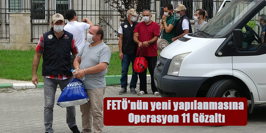 FETÖ'nün yeni yapılanmasına Operasyon 11 Gözaltı