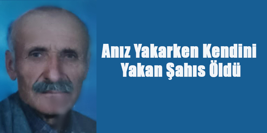 Anız Yakarken Kendini Yakan Şahıs Öldü